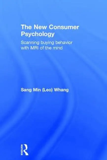 The New Consumer Psychology: Scanning buying behavior with MRI of the mind by Sang Min Whang