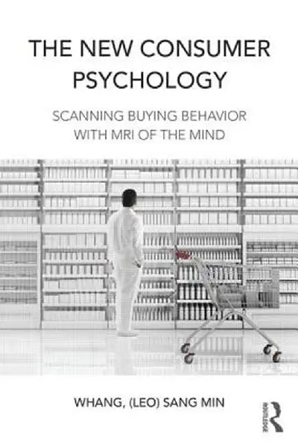 The New Consumer Psychology: Scanning buying behavior with MRI of the mind by Sang Min Whang