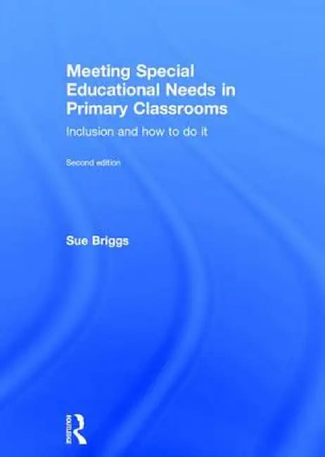 Meeting Special Educational Needs in Primary Classrooms: Inclusion and how to do it by Sue Briggs