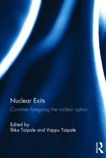 Nuclear Exits: Countries foregoing the nuclear option by Ilkka Taipale