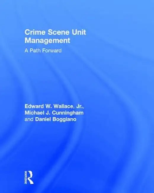 Crime Scene Unit Management: A Path Forward by Edward Wallace