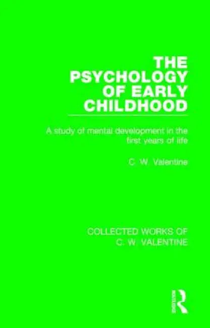 The Psychology of Early Childhood: A Study of Mental Development in the First Years of Life by C.W. Valentine
