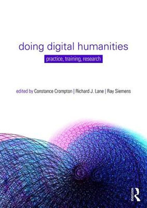 Doing Digital Humanities: Practice, Training, Research by Richard J Lane, Ray Siemens