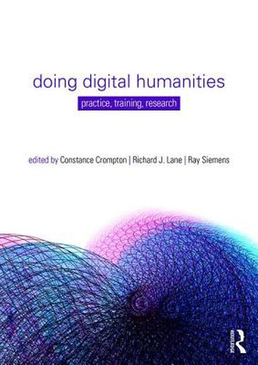 Doing Digital Humanities: Practice, Training, Research by Richard J Lane, Ray Siemens