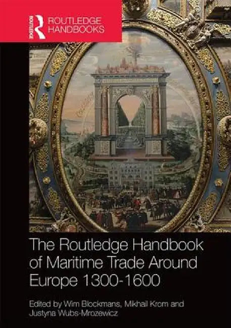 The Routledge Handbook of Maritime Trade Around Europe 1300-1600: Commercial Networks and Urban Autonomy by Wim Blockmans