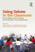 Using Debate in the Classroom: Encouraging Critical Thinking, Communication, and Collaboration by Karyl Davis