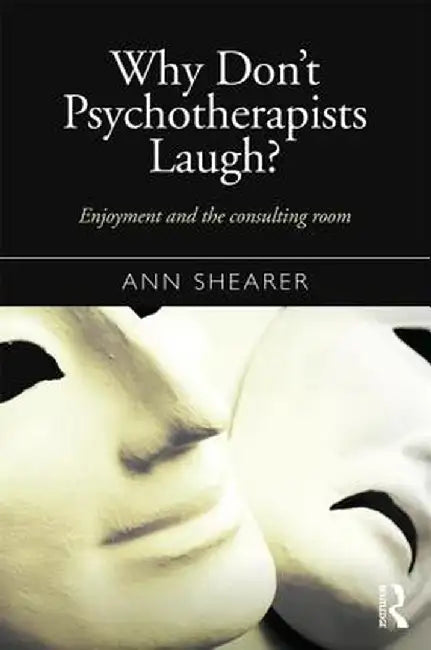 Why Don't Psychotherapists Laugh?: Enjoyment and the Consulting Room by Ann Shearer