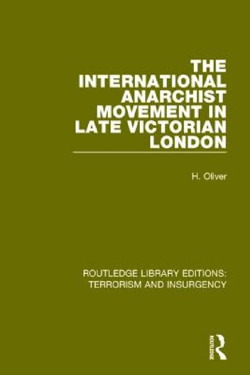 The International Anarchist Movement in Late Victorian London (RLE: Terrorism and Insurgency) by Hermia Oliver