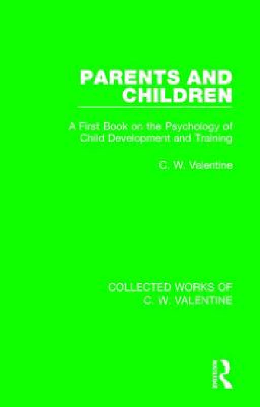 Parents and Children: A First Book on the Psychology of Child Development and Training by C. W. Valentine