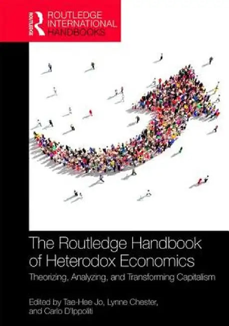 The Routledge Handbook of Heterodox Economics: Theorizing, Analyzing, and Transforming Capitalism by Tae-Hee Jo