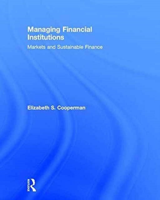 Managing Financial Institutions: Markets and Sustainable Finance by Elizabeth Cooperman