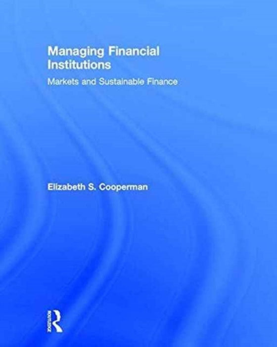 Managing Financial Institutions: Markets and Sustainable Finance by Elizabeth Cooperman
