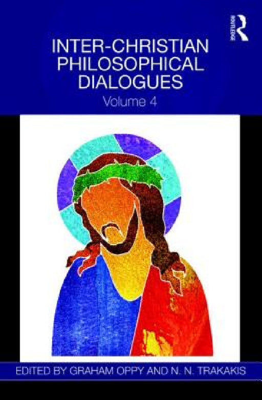 Inter-Christian Philosophical Dialogues: Volume 4 by Graham Oppy, N. N. Trakakis
