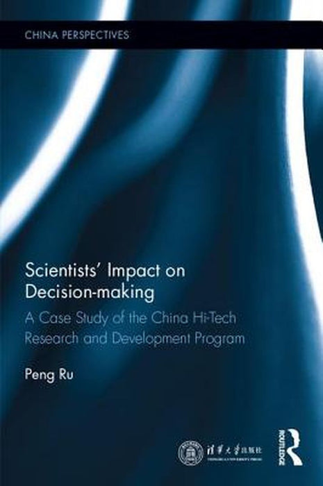 Scientists' Impact on Decision-Making: A Case Study of the China Hi-Tech Research and Development Program by Peng Ru
