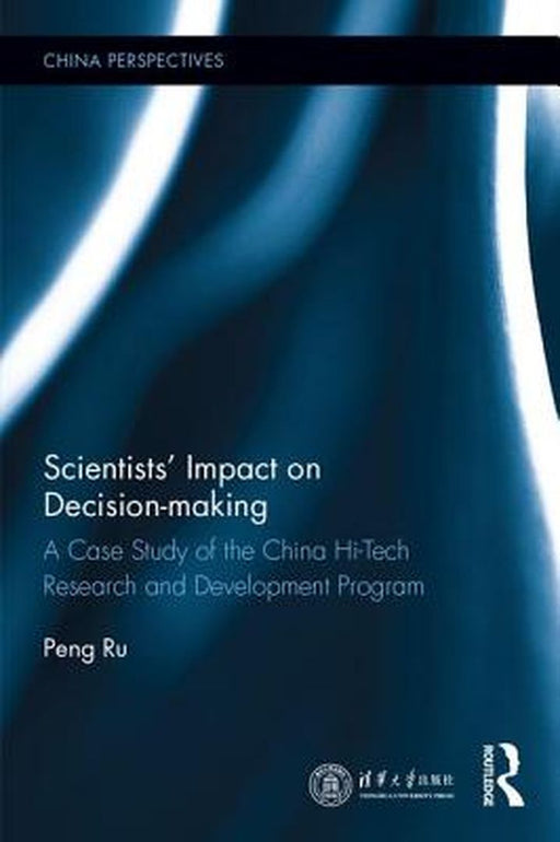 Scientists' Impact on Decision-Making: A Case Study of the China Hi-Tech Research and Development Program by Peng Ru