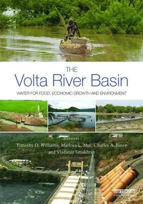 The VOLTA River Basin: Water for Food, Economic Growth and Environment by Timothy O. Williams