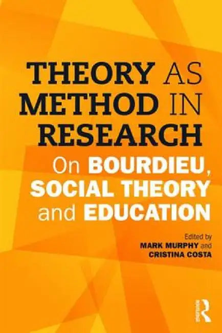 Theory as Method in Research: On Bourdieu, Social Theory and Education by Mark Murphy