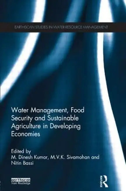 Water Management, Food Security and Sustainable Agriculture in Developing Economies by M. Dinesh Kumar