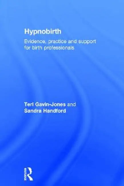 Hypnobirth: Evidence, Practice and Support for Birth Professionals by Teri Gavin-Jones