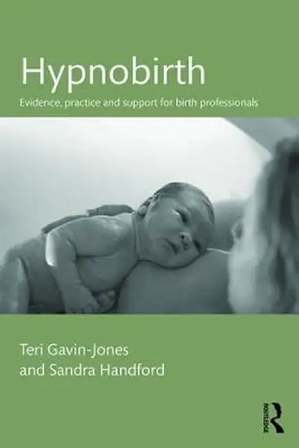 Hypnobirth: Evidence, Practice and Support for Birth Professionals by Teri Gavin-Jones