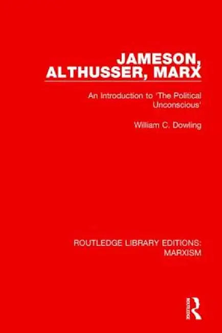 Jameson, Althusser, Marx (Rle Marxism): An Introduction to 'The Political Unconscious' by William C. Dowling
