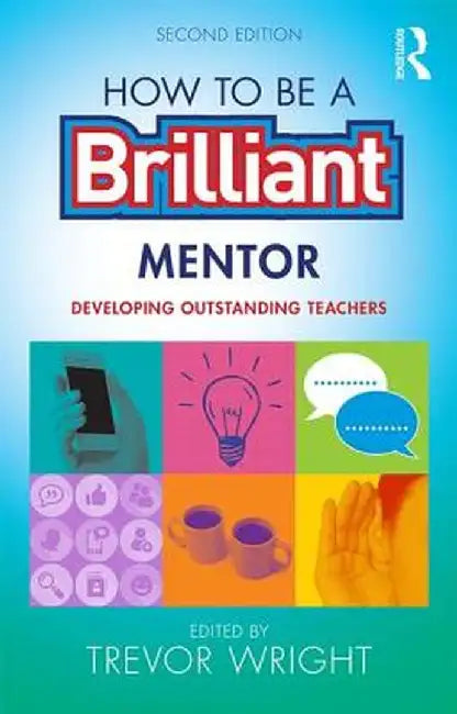How to Be a Brilliant Mentor: Developing Outstanding Teachers by Trevor Wright