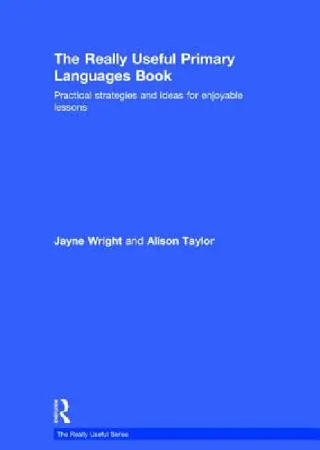 The Really Useful Primary Languages Book: Practical Strategies and Ideas for Enjoyable Lessons by Jayne Wright