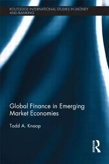 Global Finance in Emerging Market Economies by Todd Knoop