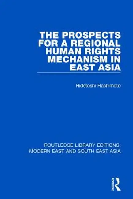 The Prospects for a Regional Human Rights Mechanism in East Asia (Rle Modern East and South East Asia) by Hidetoshi Hashimoto