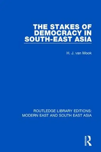 The Stakes of Democracy in South-East Asia (Rle Modern East and South East Asia) by H. van Mook