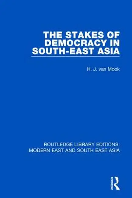 The Stakes of Democracy in South-East Asia (Rle Modern East and South East Asia) by H. van Mook