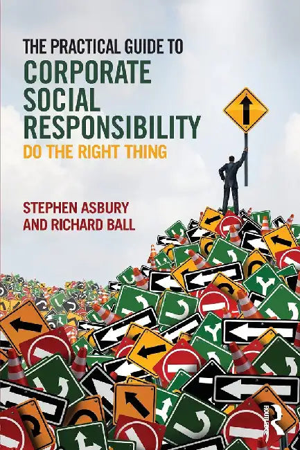 The Practical Guide To Corporate Social Responsibility: Do the Right Thing by Stephen Asbury, Richard Ball