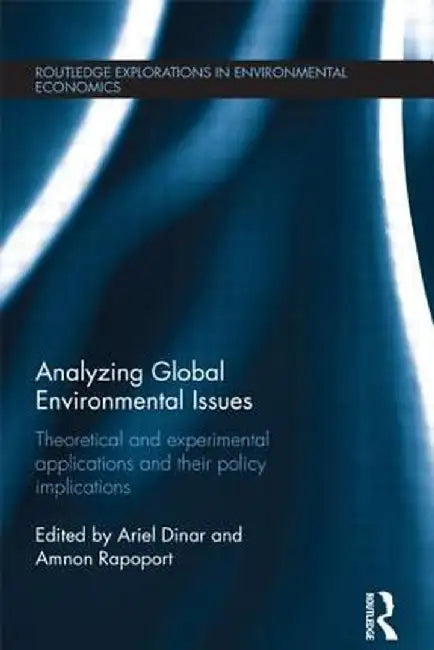 Analyzing Global Environmental Issues: Theoretical and Experimental Applications and Their Policy Implications by Ariel Dinar
