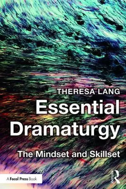 Essential Dramaturgy: The Mindset and Skillset by Theresa Lang