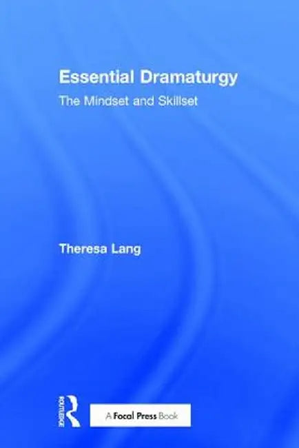 Essential Dramaturgy: The Mindset and Skillset by Theresa Lang