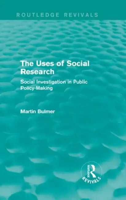 The Uses of Social Research (Routledge Revivals): Social Investigation in Public Policy-Making by Martin Bulmer