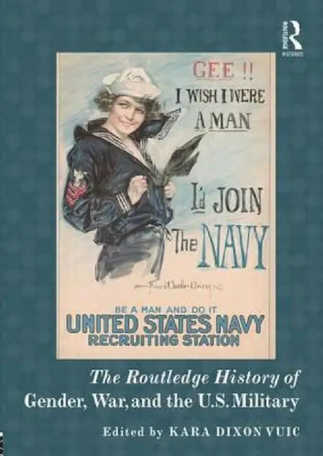 The Routledge History of Gender, War, and the U.S. Military by Kara D. Vuic