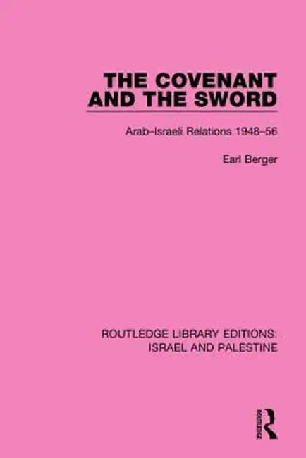 The Covenant and the Sword (Rle Israel and Palestine): Arab-Israeli Relations, 1948-56 by Earl Berger