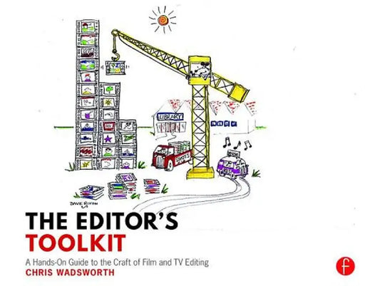 The Editor's Toolkit: A Hands-On Guide to the Craft of Film and TV Editing by Chris Wadsworth