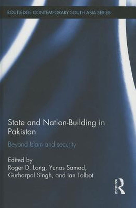State And Nation-Building In Pakistan: Beyond Islam and Security by Gurharpal Singh, Yunas Samad, Ian Talbot