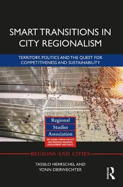 Smart Transitions in City Regionalism: Territory, Politics and the Quest for Competitiveness and Sustainability by Tassilo Herrschel