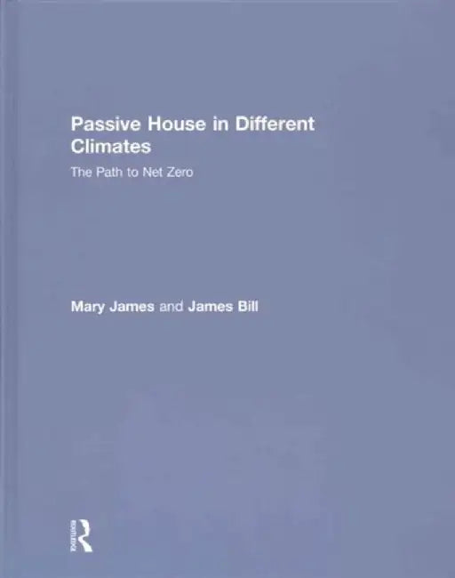 Passive House in Different Climates: The Path to Net Zero by Mary James