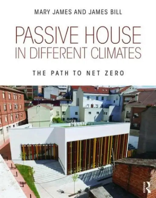 Passive House in Different Climates: The Path to Net Zero by Mary James
