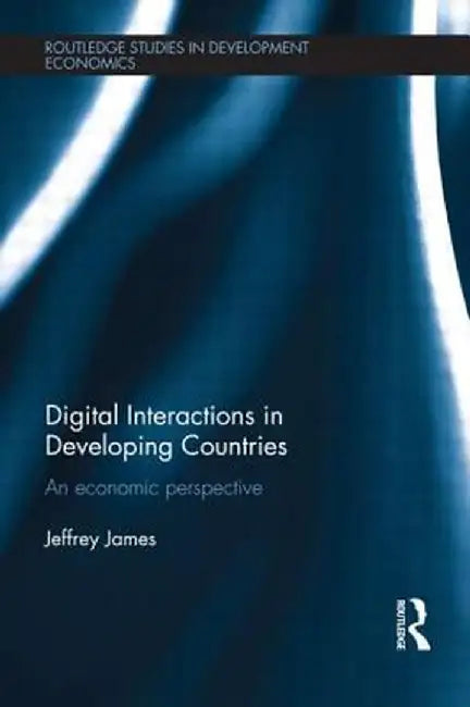 Digital Interactions in Developing Countries: An Economic Perspective by Jeffrey James
