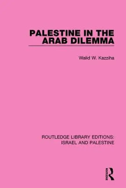 Palestine in the Arab Dilemma (Rle Israel and Palestine) by Walid W. Kazziha