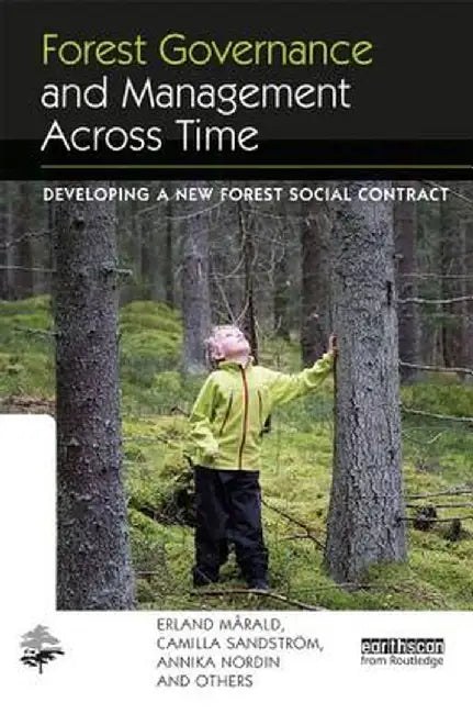 Forest Governance and Management Across Time: Developing a New Forest Social Contract by Erland Mårald