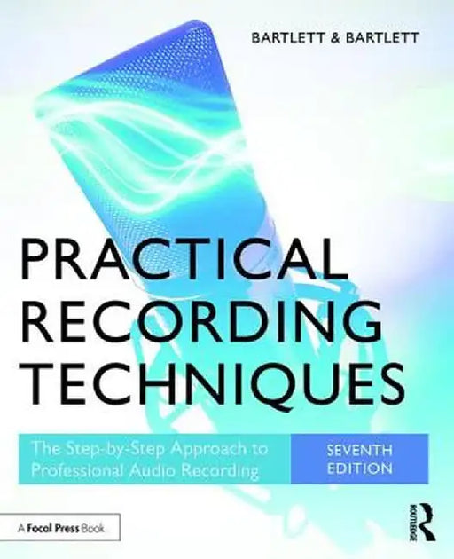 Practical Recording Techniques: The Step-By-Step Approach to Professional Audio Recording by Bruce Bartlett