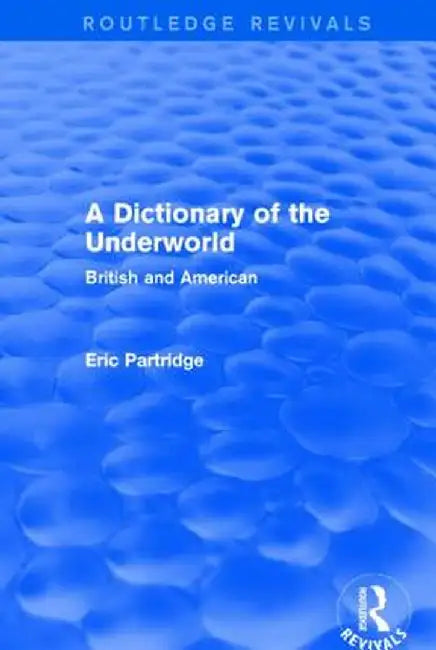 A Dictionary of the Underworld: British and American by Eric Partridge