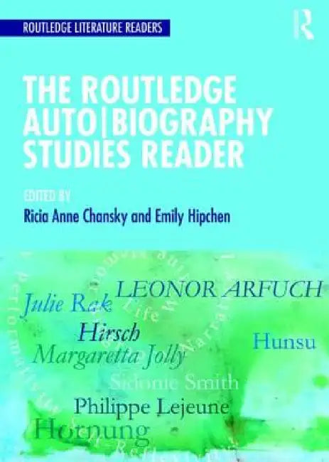 The Routledge Auto Biography Studies Reader by Ricia A. Chansky, Emily Hipchen