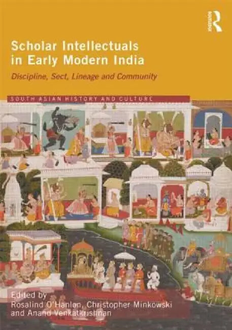 Scholar Intellectuals in Early Modern India: Discipline, Sect, Lineage and Community by Rosalind O'Hanlon